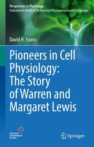 Pioneers in Cell Physiology: The Story of Warren and Margaret Lewis. 2022 ed.
