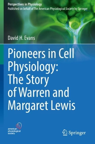 Pioneers in Cell Physiology: The Story of Warren and Margaret Lewis. 2022 ed.