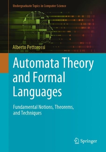 Automata Theory and Formal Languages: Fundamental Notions, Theorems, and Techniques. 1st ed. 2022
