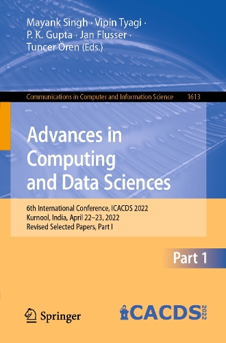 Advances in Computing and Data Sciences: 6th International Conference, ICACDS 2022, Kurnool, India, April 22-23, 2022, Revised Selected Papers, Part I. 1st ed. 2022