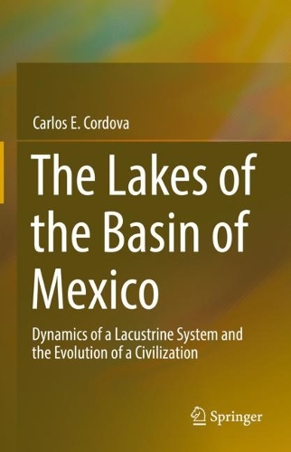 The Lakes of the Basin of Mexico: Dynamics of a Lacustrine System and the Evolution of a Civilization. 2022 ed.