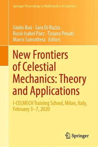 New Frontiers of Celestial Mechanics: Theory and Applications: I-CELMECH Training School, Milan, Italy, February 3-7, 2020. 2022 ed.