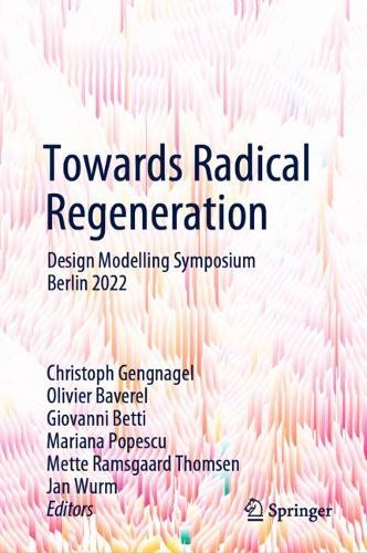 Towards Radical Regeneration: Design Modelling Symposium Berlin 2022.