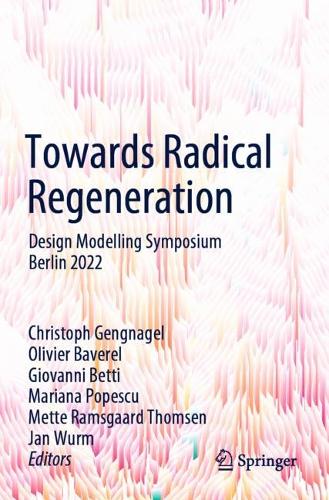Towards Radical Regeneration: Design Modelling Symposium Berlin 2022.