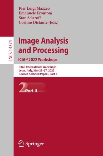 Image Analysis and Processing. ICIAP 2022 Workshops: ICIAP International Workshops, Lecce, Italy, May 23-27, 2022, Revised Selected Papers, Part II. 1st ed. 2022
