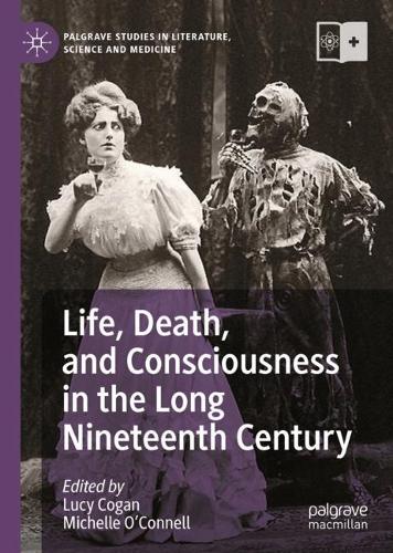 Life, Death, and Consciousness in the Long Nineteenth Century.