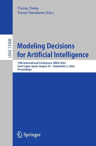 Modeling Decisions for Artificial Intelligence: 19th International Conference, MDAI 2022, Sant Cugat, Spain, August 30 - September 2, 2022, Proceedings. 1st ed. 2022