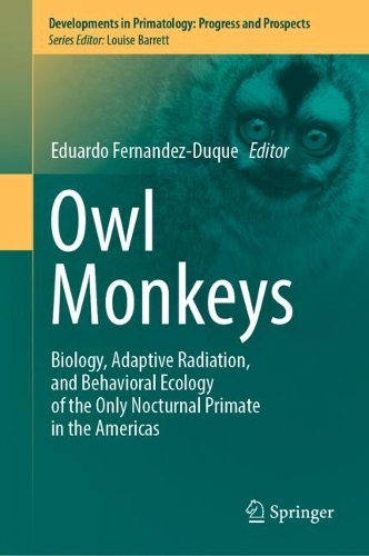 Owl Monkeys: Biology, Adaptive Radiation, and Behavioral Ecology of the Only Nocturnal Primate in the Americas. 2023 ed.