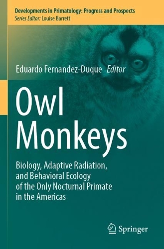 Owl Monkeys: Biology, Adaptive Radiation, and Behavioral Ecology of the Only Nocturnal Primate in the Americas. 2023 ed.