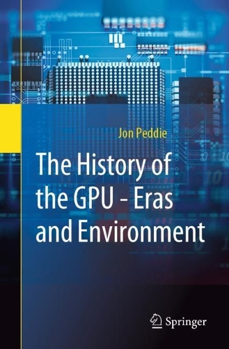 The History of the GPU - Eras and Environment. 1st ed. 2022