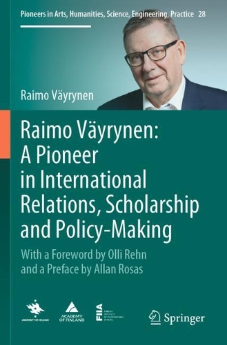 Raimo Vaeyrynen: A Pioneer in International Relations, Scholarship and Policy-Making: With a Foreword by Olli Rehn and a Preface by Allan Rosas. 2022 ed.