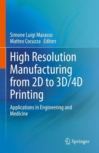 High Resolution Manufacturing from 2D to 3D/4D Printing: Applications in Engineering and Medicine. 2022 ed.