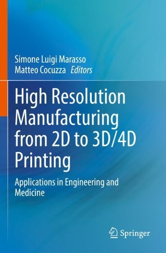 High Resolution Manufacturing from 2D to 3D/4D Printing: Applications in Engineering and Medicine. 2022 ed.