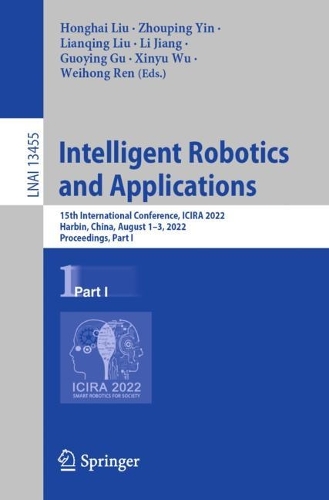 Intelligent Robotics and Applications: 15th International Conference, ICIRA 2022, Harbin, China, August 1-3, 2022, Proceedings, Part I. 1st ed. 2022