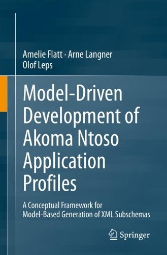 Model-Driven Development of Akoma Ntoso Application Profiles: A Conceptual Framework for Model-Based Generation of XML Subschemas. 1st ed. 2022
