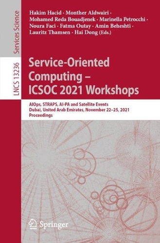 Service-Oriented Computing - ICSOC 2021 Workshops: AIOps, STRAPS, AI-PA and Satellite Events, Dubai, United Arab Emirates, November 22-25, 2021, Proceedings. 1st ed. 2022