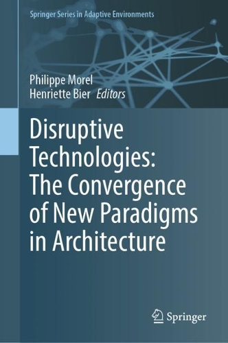 Disruptive Technologies: The Convergence of New Paradigms in Architecture. 2023 ed.