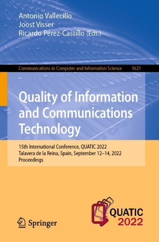 Quality of Information and Communications Technology: 15th International Conference, QUATIC 2022, Talavera de la Reina, Spain, September 12-14, 2022, Proceedings. 1st ed. 2022