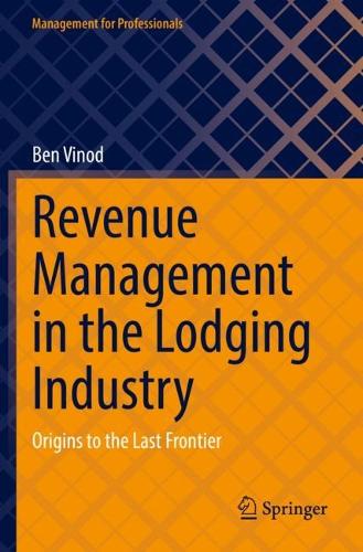 Revenue Management in the Lodging Industry: Origins to the Last Frontier. 2022 ed.