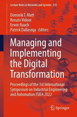 Managing and Implementing the Digital Transformation: Proceedings of the 1st International Symposium on Industrial Engineering and Automation ISIEA 2022. 1st ed. 2022