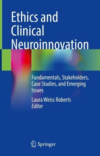 Ethics and Clinical Neuroinnovation: Fundamentals, Stakeholders, Case Studies, and Emerging Issues. 2023 ed.