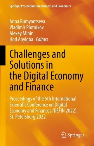 Challenges and Solutions in the Digital Economy and Finance: Proceedings of the 5th International Scientific Conference on Digital Economy and Finances (DEFIN 2022), St.Petersburg 2022. 2022 ed.