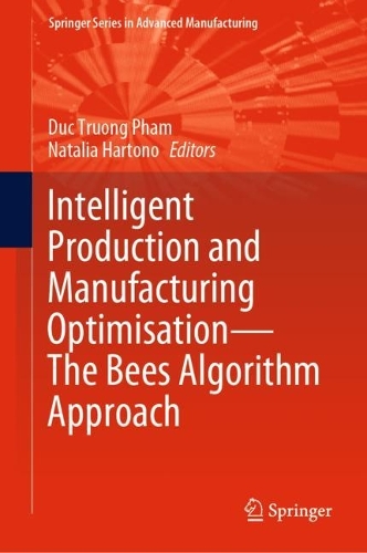Intelligent Production and Manufacturing Optimisation-The Bees Algorithm Approach. 2023 ed.