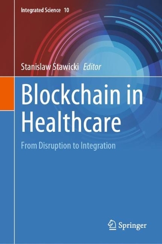Blockchain in Healthcare: From Disruption to Integration. 2023 ed.