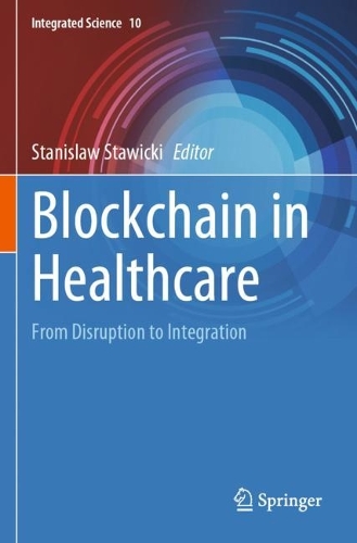Blockchain in Healthcare: From Disruption to Integration. 2023 ed.