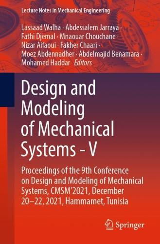 Design and Modeling of Mechanical Systems - V: Proceedings of the 9th Conference on Design and Modeling of Mechanical Systems, CMSM'2021, December 20-22, 2021, Hammamet, Tunisia. 1st ed. 2023