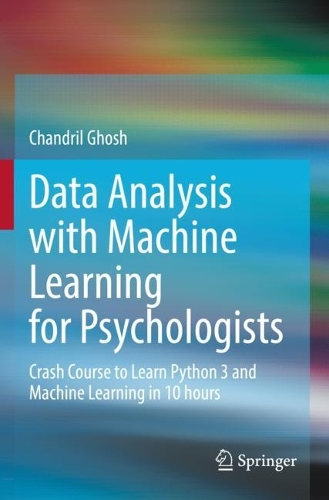 Data Analysis with Machine Learning for Psychologists: Crash Course to Learn Python 3 and Machine Learning in 10 hours. 2022 ed.