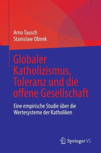 Globaler Katholizismus, Toleranz und die offene Gesellschaft: Eine empirische Studie ueber die Wertesysteme der Katholiken. 1. Aufl. 2022