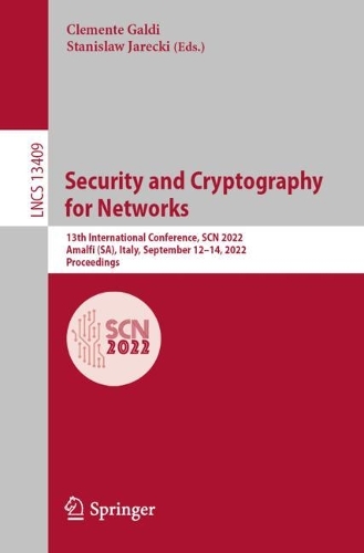 Security and Cryptography for Networks: 13th International Conference, SCN 2022, Amalfi (SA), Italy, September 12-14, 2022, Proceedings. 1st ed. 2022