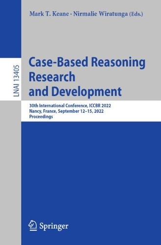 Case-Based Reasoning Research and Development: 30th International Conference, ICCBR 2022, Nancy, France, September 12-15, 2022, Proceedings. 1st ed. 2022