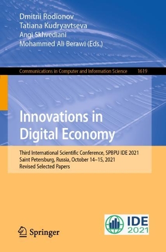 Innovations in Digital Economy: Third International Scientific Conference, SPBPU IDE 2021, Saint Petersburg, Russia, October 14-15, 2021, Revised Selected Papers. 1st ed. 2022