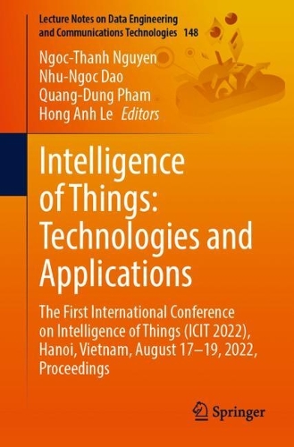 Intelligence of Things: Technologies and Applications: The First International Conference on Intelligence of Things (ICIT 2022), Hanoi, Vietnam, August 17-19, 2022, Proceedings. 1st ed. 2022