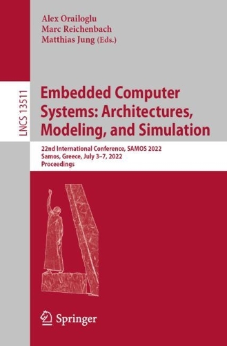 Embedded Computer Systems: Architectures, Modeling, and Simulation: 22nd International Conference, SAMOS 2022, Samos, Greece, July 3-7, 2022, Proceedings. 1st ed. 2022