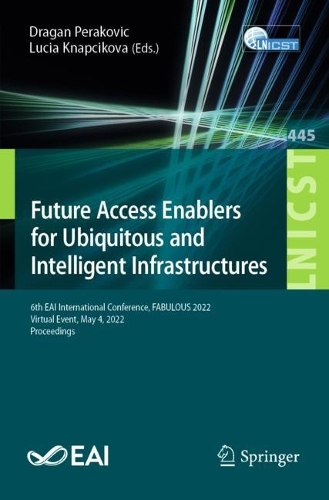 Future Access Enablers for Ubiquitous and Intelligent Infrastructures: 6th EAI International Conference, FABULOUS 2022, Virtual Event, May 4, 2022, Proceedings. 1st ed. 2022