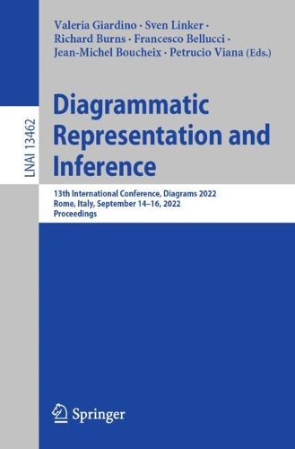 Diagrammatic Representation and Inference: 13th International Conference, Diagrams 2022, Rome, Italy, September 14-16, 2022, Proceedings. 1st ed. 2022