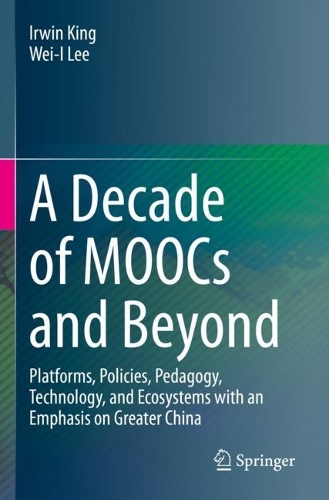 A Decade of MOOCs and Beyond: Platforms, Policies, Pedagogy, Technology, and Ecosystems with an Emphasis on Greater China. 2023 ed.