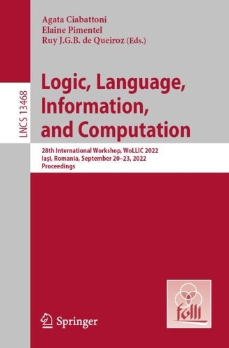 Logic, Language, Information, and Computation: 28th International Workshop, WoLLIC 2022, Ia?i, Romania, September 20-23, 2022, Proceedings. 1st ed. 2022