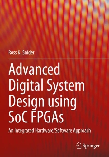Advanced Digital System Design using SoC FPGAs: An Integrated Hardware/Software Approach. 2023 ed.