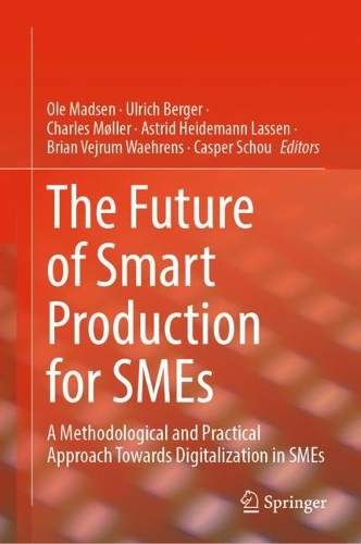 The Future of Smart Production for SMEs: A Methodological and Practical Approach Towards Digitalization in SMEs. 2023 ed.