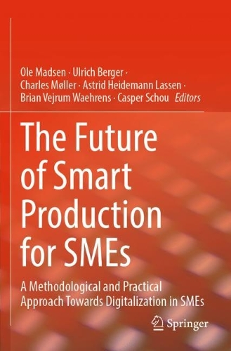 The Future of Smart Production for SMEs: A Methodological and Practical Approach Towards Digitalization in SMEs. 2023 ed.