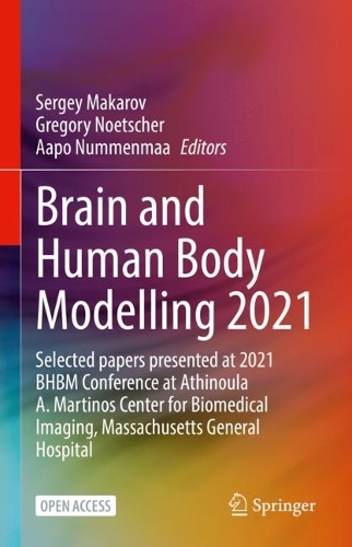 Brain and Human Body Modelling 2021: Selected papers presented at 2021 BHBM Conference at Athinoula A. Martinos Center for Biomedical Imaging, Massachusetts General Hospital. 1st ed. 2023