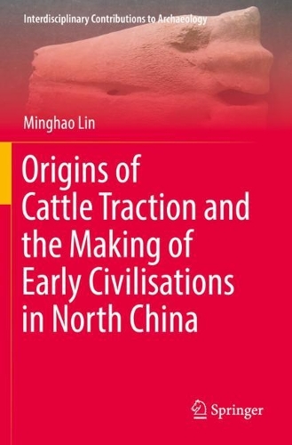 Origins of Cattle Traction and the Making of Early Civilisations in North China. 2022 ed.