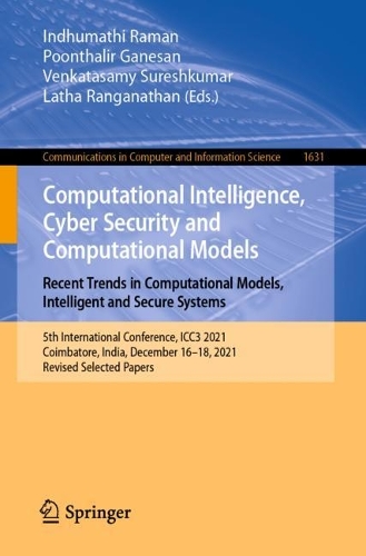Computational Intelligence, Cyber Security and Computational Models. Recent Trends in Computational Models, Intelligent and Secure Systems: 5th International Conference, ICC3 2021, Coimbatore, India, December 16-18, 2021, Revised Selected Papers. 1st ed. 2022