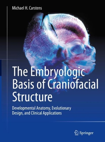 The Embryologic Basis of Craniofacial Structure: Developmental Anatomy, Evolutionary Design, and Clinical Applications. 2023 ed.