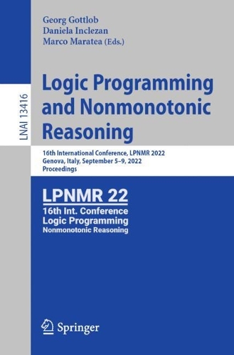 Logic Programming and Nonmonotonic Reasoning: 16th International Conference, LPNMR 2022, Genova, Italy, September 5-9, 2022, Proceedings. 1st ed. 2022