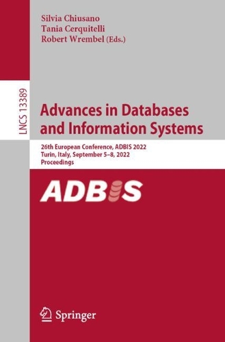Advances in Databases and Information Systems: 26th European Conference, ADBIS 2022, Turin, Italy, September 5-8, 2022, Proceedings. 1st ed. 2022